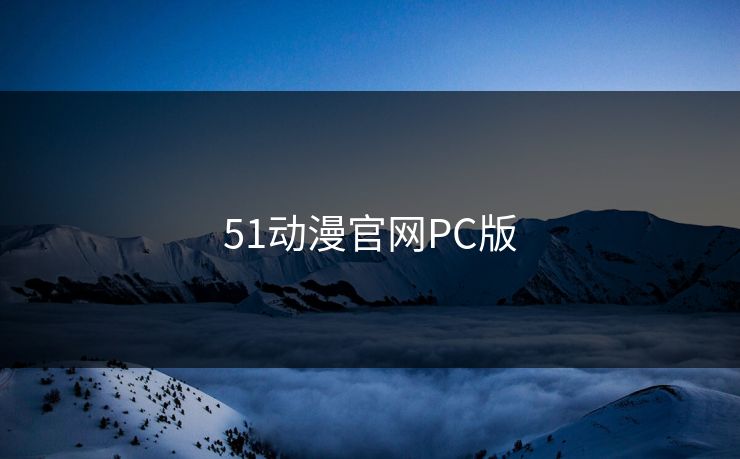 51动漫官网PC版 51动漫官网PC版
