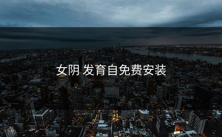 女阴 发育自免费安装